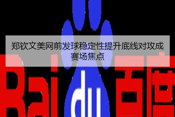 郑钦文美网前发球稳定性提升底线对攻成赛场焦点